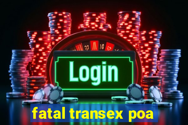 fatal transex poa